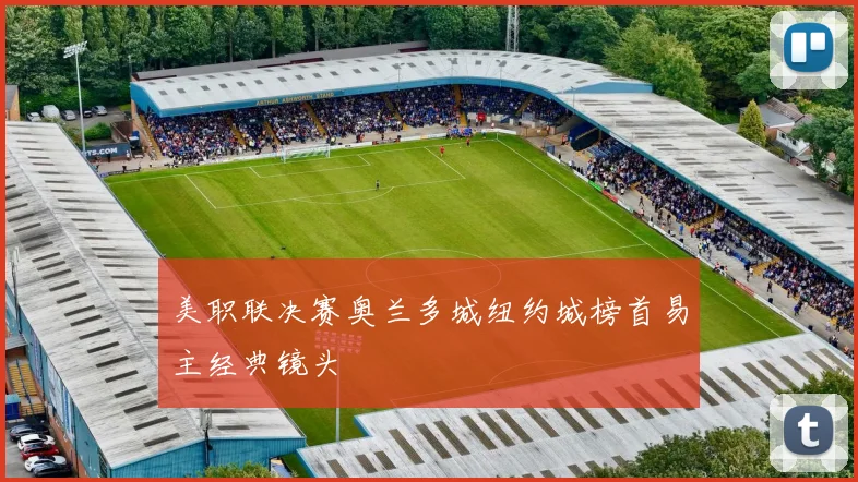 美职联决赛奥兰多城纽约城榜首易主经典镜头