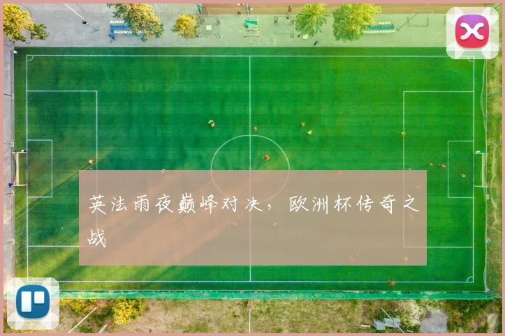 英法雨夜巅峰对决，欧洲杯传奇之战