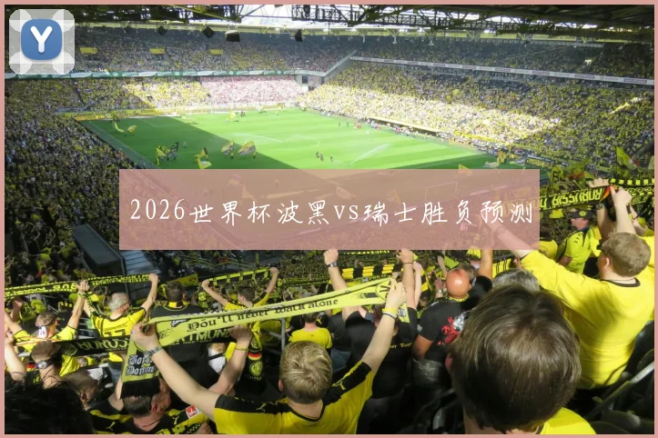 2026世界杯波黑vs瑞士胜负预测