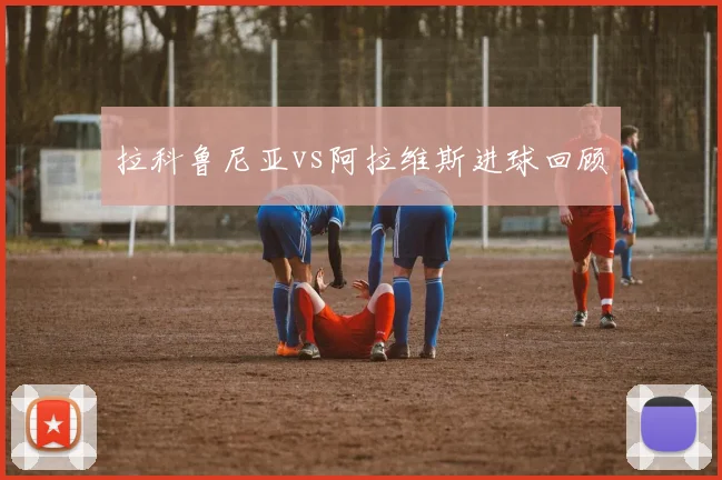拉科鲁尼亚vs阿拉维斯进球回顾