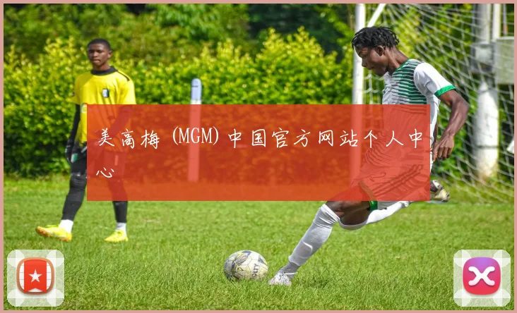 美高梅 (MGM)中国官方网站个人中心