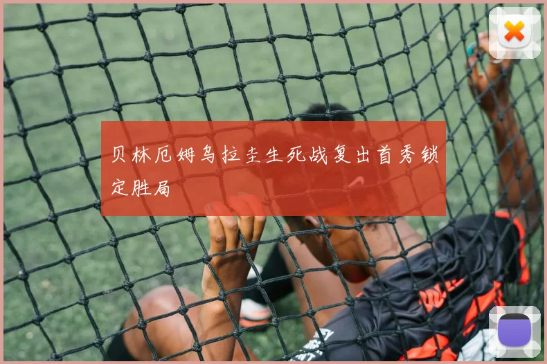 贝林厄姆乌拉圭生死战复出首秀锁定胜局